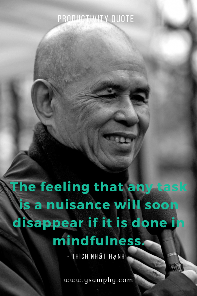 The feeling that any task is a nuisance will soon disappear if it is done in mindfulness. ~Thích Nhất Hạnh