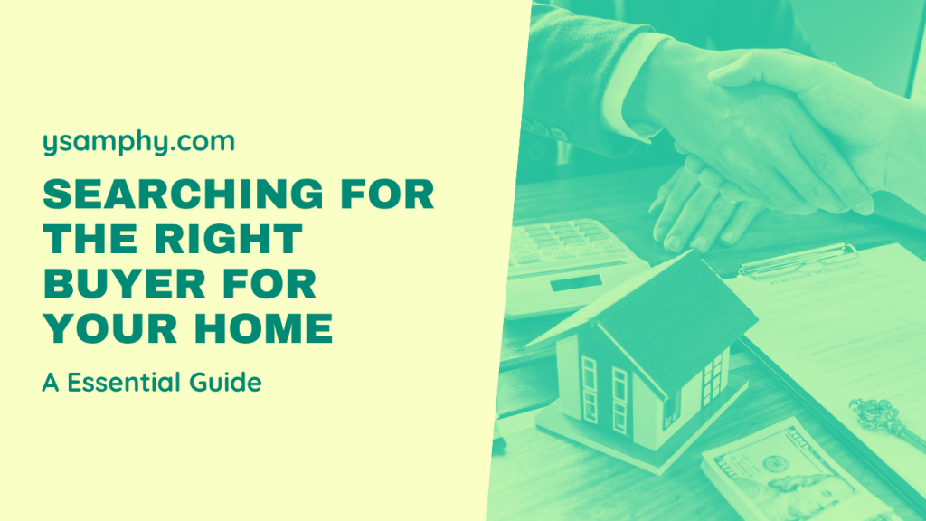 Searching for the Right Buyer for Your Home An Essential Guide