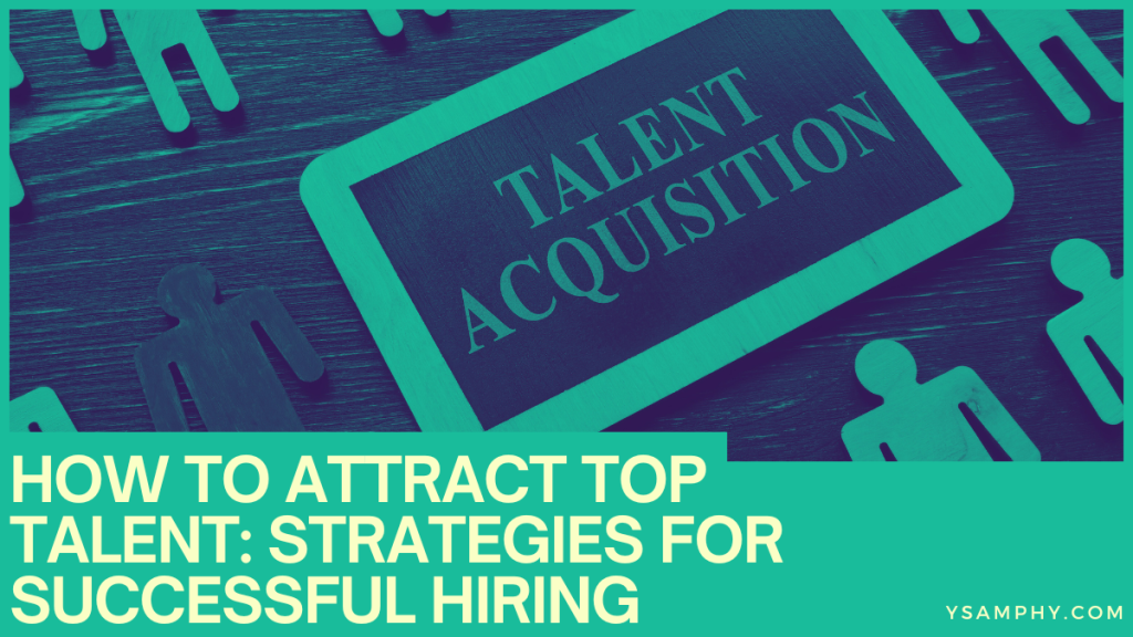 How To Attract Top Talent: Strategies For Successful Hiring 3 How to Attract Top Talent: Strategies for Successful Hiring