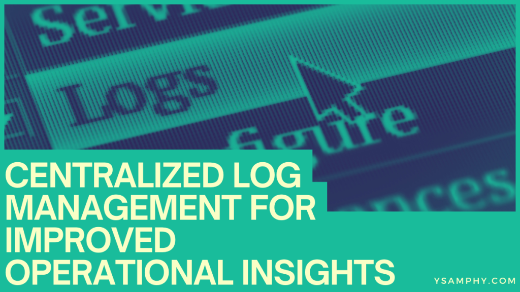 Centralized Log Management For Improved Operational Insights